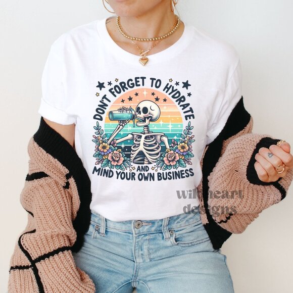Tops - Don't Forget To Hydrate & Mind Your Business Shirt, Funny Shirt - White XS-2X